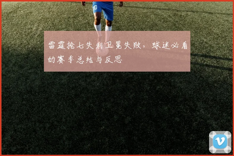 雷霆抢七失利卫冕失败，球迷必看的赛季总结与反思