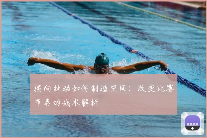 横向扯动如何制造空间:改变比赛节奏的战术解析