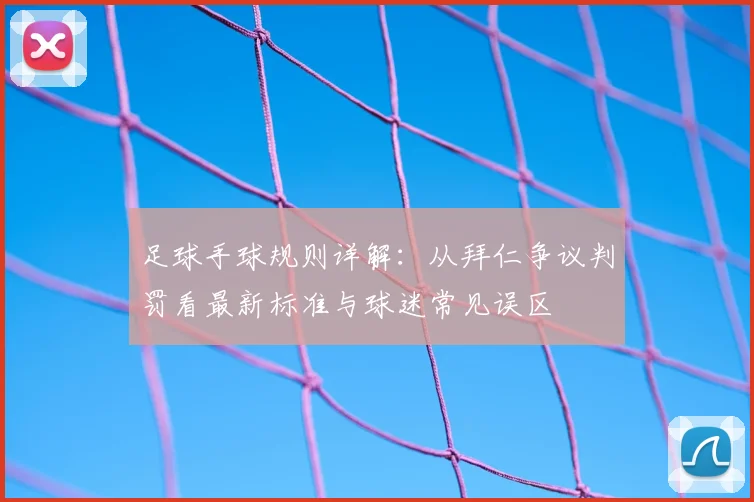 足球手球规则详解:从拜仁争议判罚看最新标准与球迷常见误区